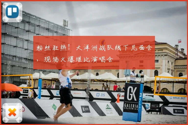 粉丝狂热!大洋洲战队线下见面会,现场火爆堪比演唱会