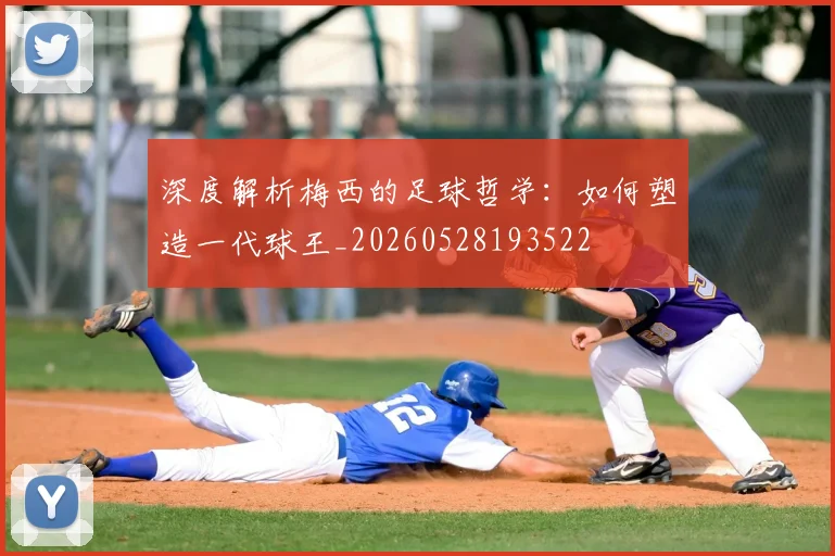 深度解析梅西的足球哲学:如何塑造一代球王_20260528193522