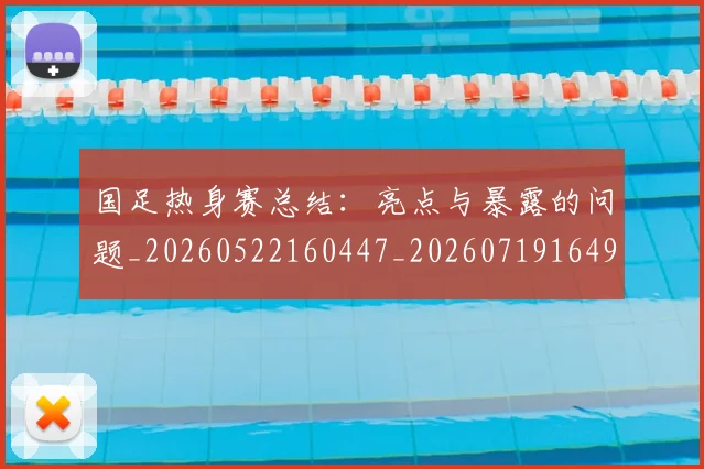 国足热身赛总结:亮点与暴露的问题_20260522160447_20260719164957