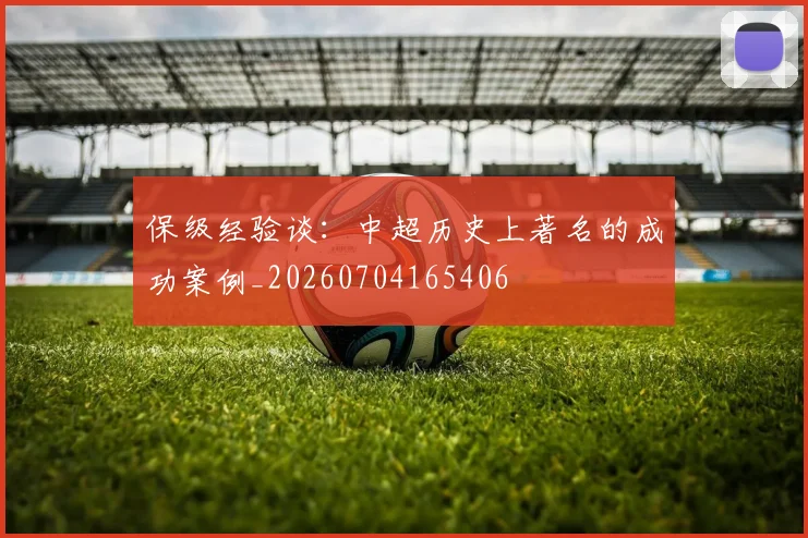 保级经验谈：中超历史上著名的成功案例_20260704165406