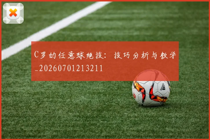 C罗的任意球绝技:技巧分析与教学_20260701213211